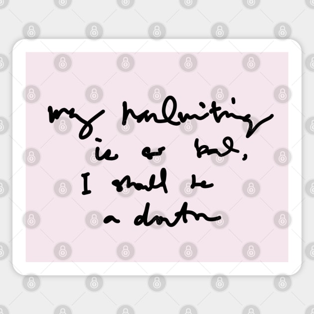 My Handwriting is so Bad I Should be a Doctor v3 Sticker by Teeworthy Designs